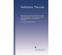 Prehistoric Thessaly: being some account of recent excavations and explorations in north-eastern Greece from lake Kopais to the borders of Macedonia