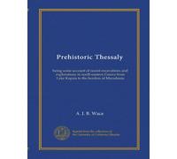 Prehistoric Thessaly: being some account of recent excavations and explorations in north-eastern Greece from Lake Kopais to the borders of Macedonia
