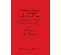 Prehistoric Village Archaeology in South-Eastern Turkey: The eighth millennium B.C. site at Çayönü - its chipped and ground stone industries and ... Archaeological Reports International Series)