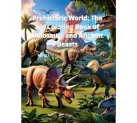 Prehistoric World: The big coloring Book of Dinosaurs And Ancient Beasts: Anti-Stress Prehistoric Animals: Color and Relax