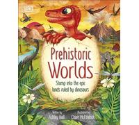 Prehistoric Worlds: Stomp Into the Epic Lands Ruled by Dinosaurs (The Magic and Mystery of the Natural World)