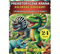 PREHISTORYCZNA KRAINA KOLOROWE DINOZAURY: KOLOROWANKA DLA DZIECI I MŁODZIEŻY (KALEJDOSKOP ZWIERZĄT)