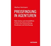 Preisfindung in Agenturen: Mehr Gewinn und wirtschaftliche Freiheit ohne Kostenrechnung, Stundensatz und Zeiterfassung