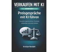 Preisgespräche mit KI führen: Souverän argumentieren, Einwände vorbereiten und sicher bleiben (Verkaufen mit KI - kompakt)