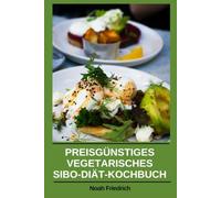 PREISGÜNSTIGES VEGETARISCHES SIBO-DIÄT-KOCHBUCH: Einfache Low-FODMAP-Pflanzenrezepte und 30-Tage- Ernährungspläne zur Unterstützung des Verdauungswohlbefindens