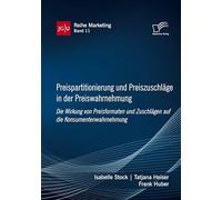 Preispartitionierung und Preiszuschläge in der Preiswahrnehmung. Die Wirkung von Preisformaten und Zuschlägen auf die Konsumentenwahrnehmung