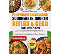 PREISWERTES KOCHBUCH BEI SODBRENNEN, SAUREM REFLUX & GERD FÜR SENIOREN: Über 500 schonende, günstige und säurearme Rezepte mit 30-Tage-Speiseplänen ... Verbesserung der Verdauung, Vermeidung von