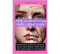 PREjuvenation Influencers: A Mother's Guide to Helping Daughters Break Free from Anti-Aging Beauty Standards