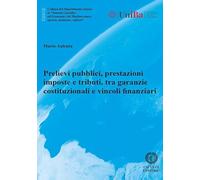 Prelievi pubblici, prestazioni imposte e tributi, tra garanzie costituzionali e vincoli finanziari (Collana del Dipartimento Jonico in "Sistemi ... Mediterraneo: società, ambiente, culture")