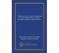 Preliminary draft of a bill consolidating the existing general laws relating to boroughs. Legislative reference bureau
