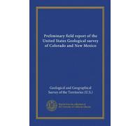Preliminary field report of the United States Geological survey of Colorado and New Mexico (Vol-1)
