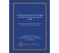 Preliminary general catalogue of 6188 stars for the epoch 1900: including those visible to the naked eye and other well-determined stars