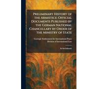 Preliminary History of the Armistice: Official Documents Published by the German National Chancellary by Order of the Ministry of State: By Reichskanzlei