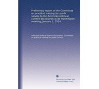 Preliminary report of the Committee on practical training for public service to the American political science association at its Washington meeting, January 1, 1914