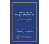 Preliminary report on conditions and needs of rural schools in Wisconsin: Results of field study reported to the Wisconsin state board of public affairs
