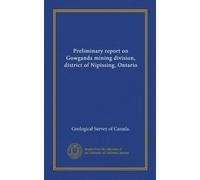 Preliminary report on Gowganda mining division, district of Nipissing, Ontario