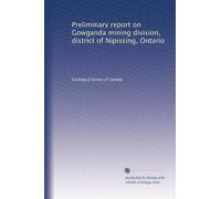 Preliminary report on Gowganda mining division, district of Nipissing, Ontario: Volume 1