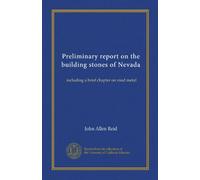 Preliminary report on the building stones of Nevada (Vol-1): including a brief chapter on road metal