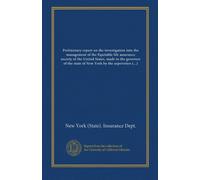 Preliminary report on the investigation into the management of the Equitable life assurance society of the United States, made to the governor of the ... as of June 21, 1905 with addendum covering...