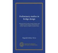 Preliminary studies in bridge design: being the first of a series of small volumes, each complete in itself, dealing with the design of ordinary highway bridges of moderate spans