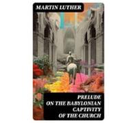 Prelude On The Babylonian Captivity Of The Church (ebook)