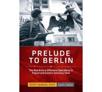 Prelude to Berlin: The Red Army's Offensive Operations in Poland and Eastern Germany, 1945 (Association of the United States Army (AUSA) publications)
