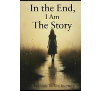 PRELUDE TO THE JOURNEY (IN THE END, I AM THE STORY)