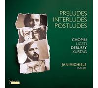Préludes, Interludes, Postludes. Œuvres pour piano de Chopin, Ligeti, Debussy et Kurtag. Michiels