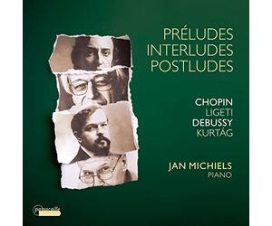 Préludes, Interludes, Postludes. Œuvres pour piano de Chopin, Ligeti, Debussy et Kurtag. Michiels