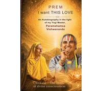 PREM - I want THIS Love: An Autobiography in the light of my Yoga Master, Paramahamsa Vishwananda