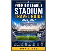 Premier League Stadium Travel Guide 2026-2027: Visit All 20 Premier League Stadiums with Tickets, Best Seats, Stadium Tours, Hotels, Local Pubs, Transport, Nearby Attractions & Matchday Tips