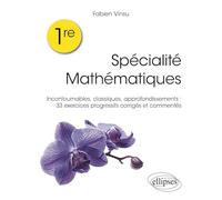 Première - Spécialité mathématiques: Incontournables, classiques, rappels de cours : 33 exercices progressifs corrigés et commentés (Références sciences)