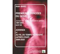 PREMIÈRES PERCÉES DU DÉSIR: Suivi de Addenda et Au fil du temps retrouvé (Après coup) 2006-2025