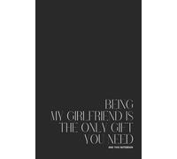 Premium 200-page lined notebook “Being my girlfriend is the only gift you need” - 15.24 x 22.86 cm (6 x 9 po) journal for writing, Note-Taking, and ... - Perfect for Work, School, or Personnal Use