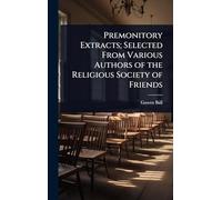 Premonitory Extracts; Selected From Various Authors of the Religious Society of Friends