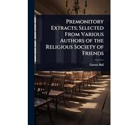 Premonitory Extracts; Selected From Various Authors of the Religious Society of Friends