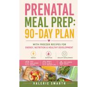 Prenatal Meal Prep: 90-Day Plan with Freezer Recipes for Energy, Nutrition & Healthy Development