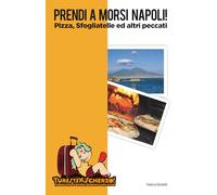 Prendi a Morsi Napoli: pizza sfogliatella ed altri peccati (Turisti x Scherzo - 24 ore per scoprire, ridere e ripartire)