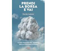 Prendi la borsa e vai. Il mio viaggio nel mondo della comunicazione
