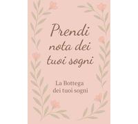 Prendi nota dei tuoi sogni: Quaderno motivazionale, ispirazionale per donne che vogliono sognare, riflettere e creare