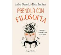Prendila con filosofia. Manuale di fioritura personale
