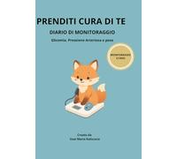 PRENDITI CURA DI TE: Diario di monitoraggio per 12 mesi: Glicemia, Pressione e Peso - Edizione Annuale
