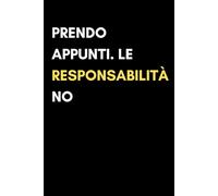 Prendo Appunti Le Responsabilità No: Quaderno a righe sarcastico A5, Regalo Ironico Per Colleghi, Studenti e Professionisti