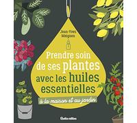 Prendre soin de ses plantes avec les huiles essentielles: A la maison et au jardin (Les nouvelles approches du jardin)