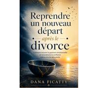 Prendre un nouveau départ après le divorce: Comment trouver la guérison émotionnelle et reconstruire la confiance même si tu te sens perdu