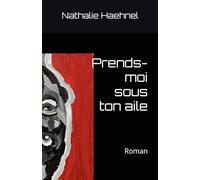 Prends-moi sous ton aile: Roman