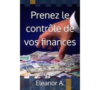 Prenez le contrôle de vos finances: Guide complet pour atteindre l'indépendance financière