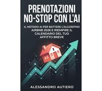 Prenotazioni No-Stop con l'AI: Il metodo AI per battere l'algoritmo Airbnb 2026 e riempire il calendario del tuo affitto breve