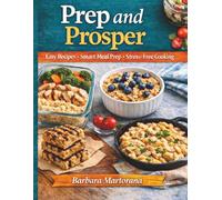 Prep and Prosper: Easy Recipes, Smart Meal Prep, Weekly Meal Plans, Grocery Lists, and Stress-Free Cooking for Healthy Everyday Meals