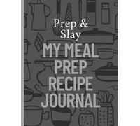 "Prep & Slay: My Meal Prep Recipe Journal": Minimalist with Measurement Charts: 120-Page Cookbook for Home Chefs, Foodies, and Everyday Meals